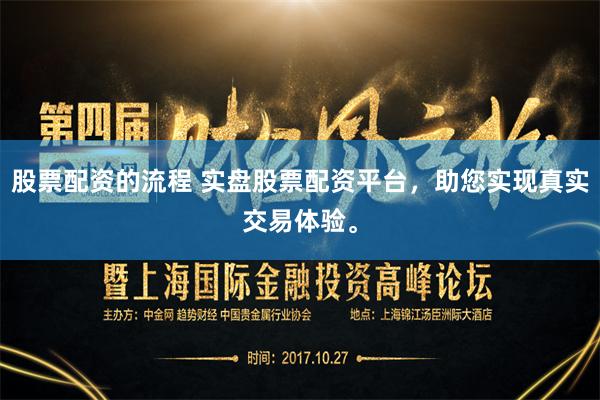 股票配资的流程 实盘股票配资平台，助您实现真实交易体验。
