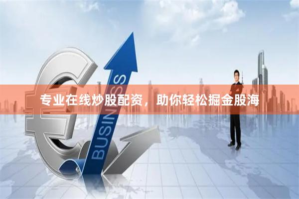 专业在线炒股配资，助你轻松掘金股海