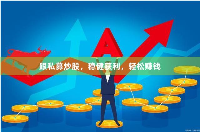 跟私募炒股，稳健获利，轻松赚钱