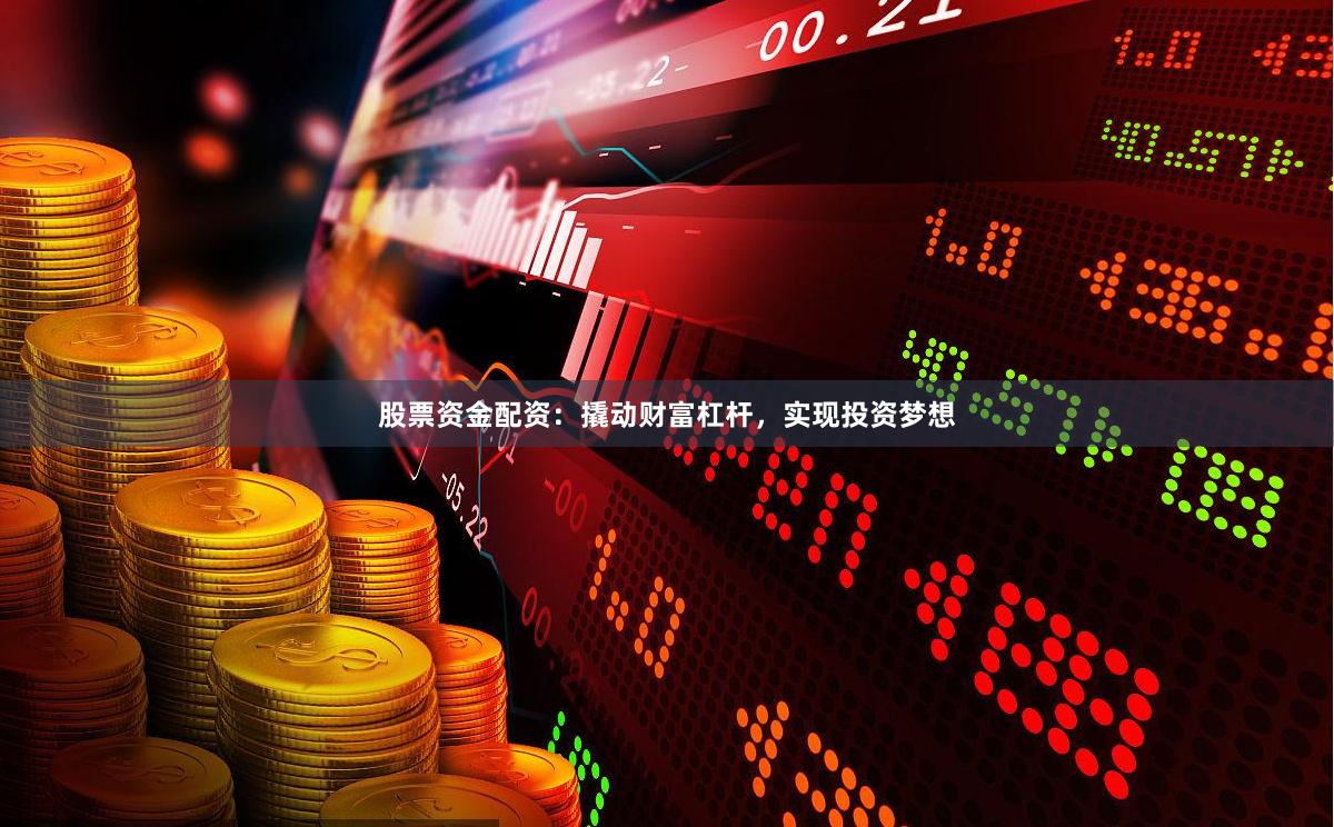 股票资金配资：撬动财富杠杆，实现投资梦想