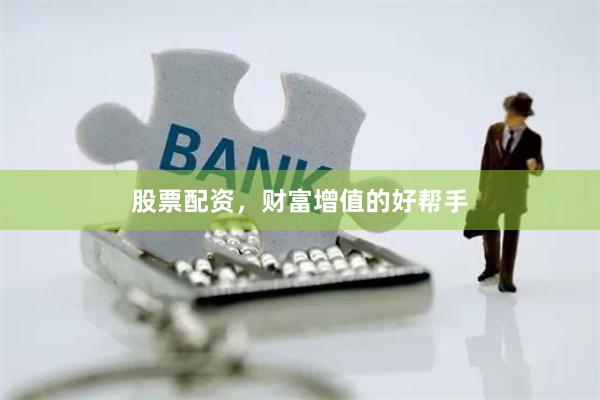 股票配资，财富增值的好帮手