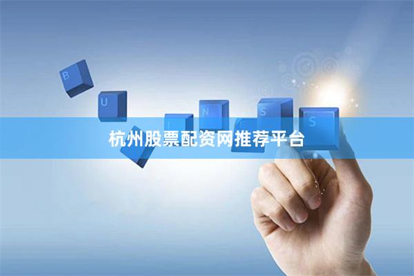 杭州股票配资网推荐平台
