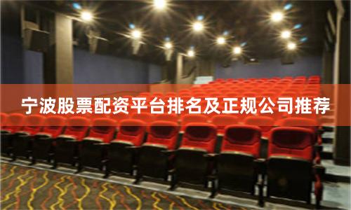 宁波股票配资平台排名及正规公司推荐
