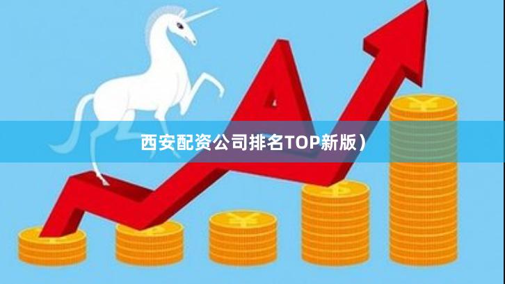 西安配资公司排名TOP新版）