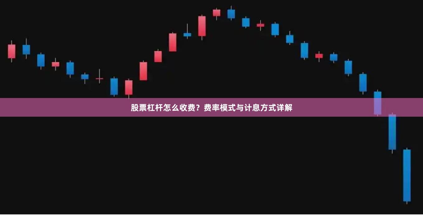 股票杠杆怎么收费？费率模式与计息方式详解