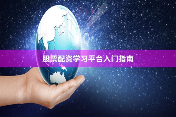 股票配资学习平台入门指南